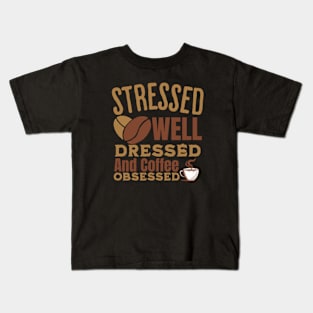 Stressed Well Dressed And Coffee Obsessed, Funny Coffee Lover Kids T-Shirt